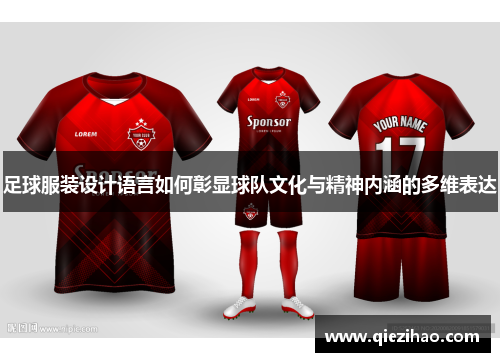 足球服装设计语言如何彰显球队文化与精神内涵的多维表达