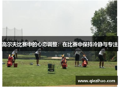 高尔夫比赛中的心态调整：在比赛中保持冷静与专注